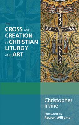 The Cross and Creation in Christian Liturgy and Art book