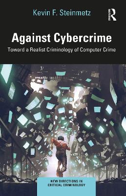 Against Cybercrime: Toward a Realist Criminology of Computer Crime book