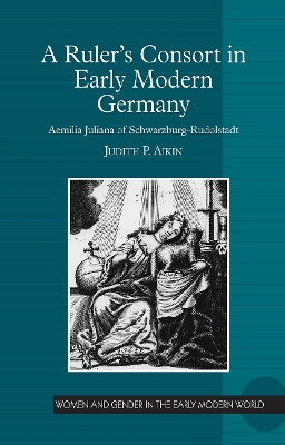 A Ruler’s Consort in Early Modern Germany: Aemilia Juliana of Schwarzburg-Rudolstadt book