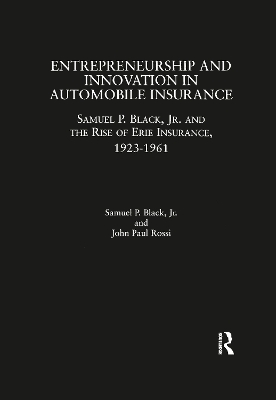 Entrepreneurship and Innovation in Automobile Insurance: Samuel P. Black, Jr. and the Rise of Erie Insurance, 1923-1961 book
