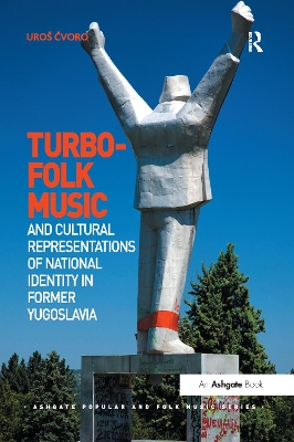 Turbo-folk Music and Cultural Representations of National Identity in Former Yugoslavia book