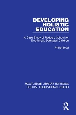 Developing Holistic Education: A Case Study of Raddery School for Emotionally Damaged Children by Philip Seed