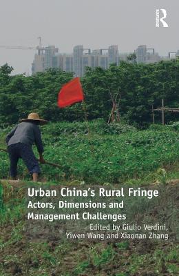 Urban China's Rural Fringe: Actors, Dimensions and Management Challenges by Giulio Verdini