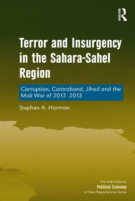 Terror and Insurgency in the Sahara-Sahel Region: Corruption, Contraband, Jihad and the Mali War of 2012-2013 by Stephen A. Harmon