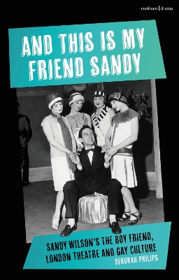 And This Is My Friend Sandy: Sandy Wilson's The Boy Friend, London Theatre and Gay Culture by Dr Deborah Philips