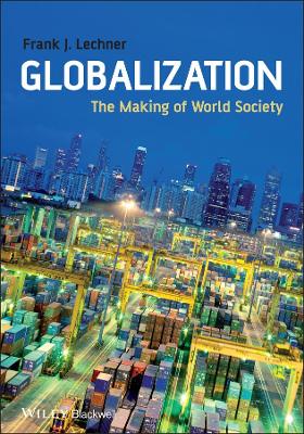 Globalization - Making of World Society by Frank J. Lechner