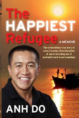 The The Happiest Refugee: My journey from tragedy to comedy by Anh Do