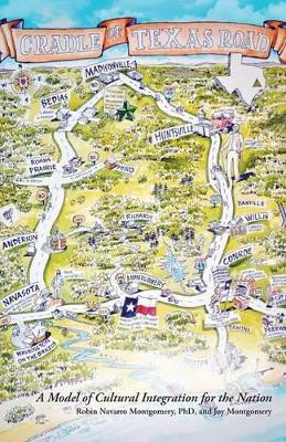 The Cradle of Texas Road: A Model of Cultural Integration for the Nation by Robin Navarro Montgomery