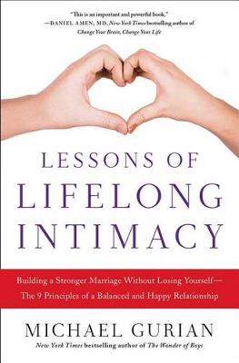 Lessons of Lifelong Intimacy: Building a Stronger Marriage Without Losing Yourself - The 9 Principles of a Balanced and Happy by Michael Gurian