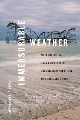Immeasurable Weather: Meteorological Data and Settler Colonialism from 1820 to Hurricane Sandy book