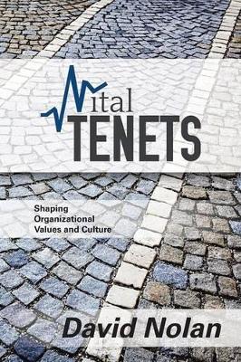 Vital Tenets: Shaping Organizational Values and Culture by David Nolan