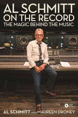 Al Schmitt on the Record: The Magic Behind the Music by Al Schmitt