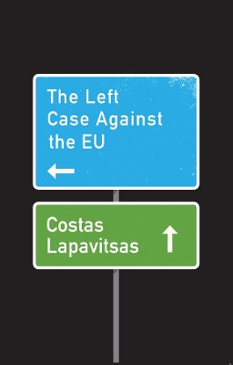 The Left Case Against the EU by Costas Lapavitsas