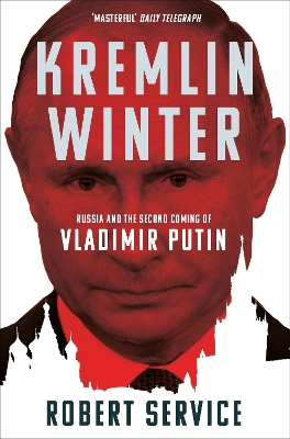 Kremlin Winter: Russia and the Second Coming of Vladimir Putin by Robert Service