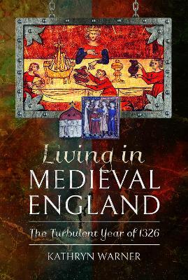 Living in Medieval England: The Turbulent Year of 1326 by Kathryn Warner