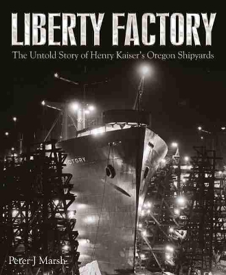 Liberty Factory: The Untold Story of Henry Kaiser's Oregon Shipyards book