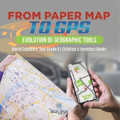 From Paper Map to GPS: Evolution of Geographic Tools World Explorers' Tool Grade 6 Children's Inventors Books book