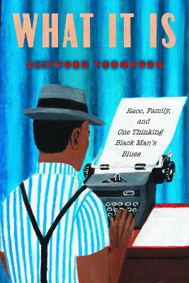 What It Is: Race, Family, and One Thinking Black Man's Blues book