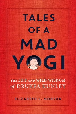 Tales of a Mad Yogi: The Life and Wild Wisdom of Drukpa Kunley book