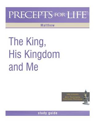 Precepts for Life Study Guide: The King, His Kingdom, and Me (Matthew) book