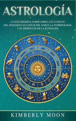 Astrología: Lo que necesita saber sobre los 12 signos del Zodiaco, las cartas del tarot, la numerología y el despertar de la kundalini book