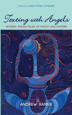 Texting with Angels: Modern Jewish Tales of Magic and Mystery by Andrew Ramer