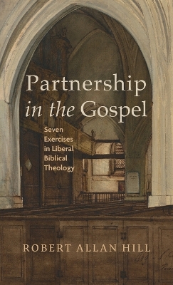 Partnership in the Gospel: Seven Exercises in Liberal Biblical Theology by Robert Allan Hill