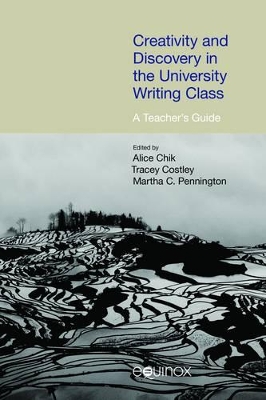 Creativity and Discovery in the University Writing Class: A Teacher's Guide by Alice Chik