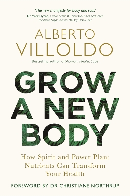 Grow a New Body: How Spirit and Power Plant Nutrients Can Transform Your Health by Alberto Villoldo
