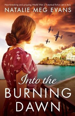 Into the Burning Dawn: Heartbreaking and gripping World War 2 historical fiction set in Italy book