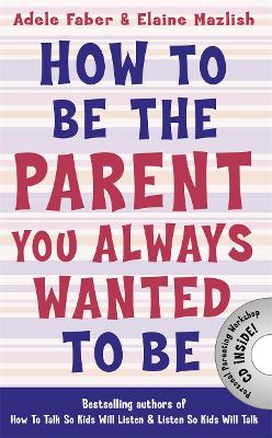 How to Be the Parent You Always Wanted to Be book