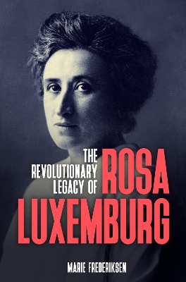 The Revolutionary Legacy of Rosa Luxemburg by Marie Frederiksen