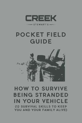 Pocket Field Guide: How to Survive Being Stranded in Your Vehicle: 12 Survival Skills to Keep You and Your Family Alive book