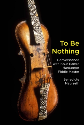 To Be Nothing: Conversations with Knut Hamre, Hardanger Fiddle Master book