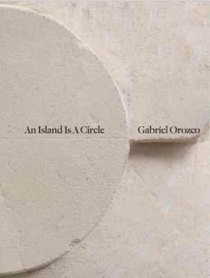 Gabriel Orozco: An Island Is A Circle book