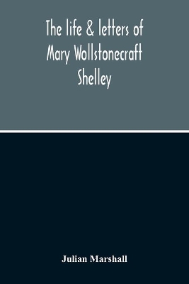 The Life & Letters Of Mary Wollstonecraft Shelley book