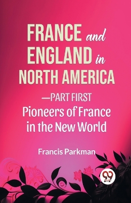 France and England in North America-Part First Pioneers of France in the New World book