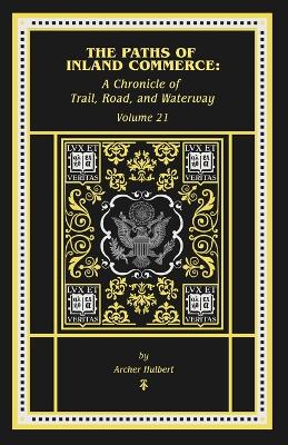 The Paths of Inland Commerce: A Chronicle of Trail, Road, and Waterway: A Chronicle of book