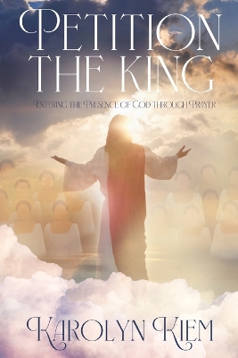 Petition the King: Entering the Presence of God Through Prayer book