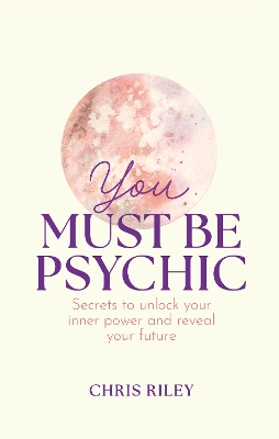 You Must Be Psychic: Secrets to unlock your inner power and reveal your future book