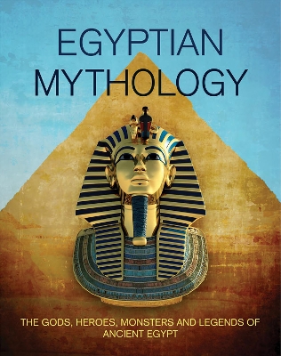 Egyptian Mythology: The Gods, Heroes, Monsters and Legends of Ancient Egypt book