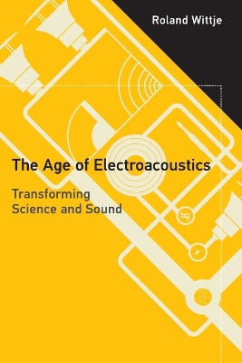 The The Age of Electroacoustics: Transforming Science and Sound by Roland Wittje