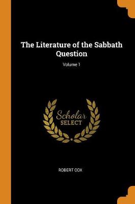 The Literature of the Sabbath Question; Volume 1 by Robert Cox