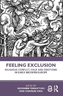 Feeling Exclusion: Religious Conflict, Exile and Emotions in Early Modern Europe by Giovanni Tarantino
