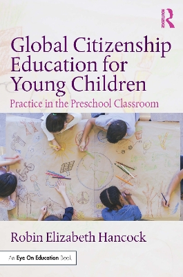 Global Citizenship Education for Young Children: Practice in the Preschool Classroom by Robin Elizabeth Hancock