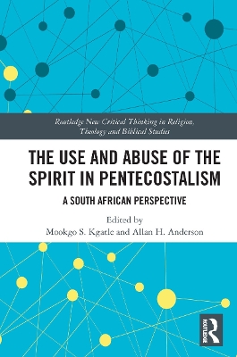 The Use and Abuse of the Spirit in Pentecostalism: A South African Perspective by Mookgo S. Kgatle