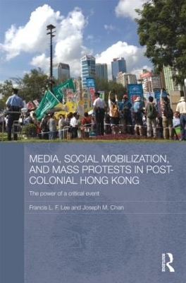 Media, Social Mobilisation and Mass Protests in Post-colonial Hong Kong by Francis L F Lee