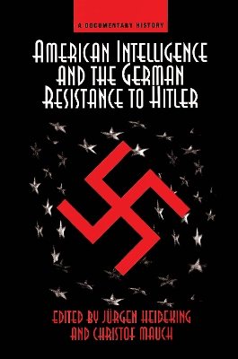 American Intelligence And The German Resistance: A Documentary History by Jurgen Heideking