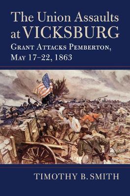 The Union Assaults at Vicksburg: Grant Attacks Pemberton, May 17–22, 1863 book