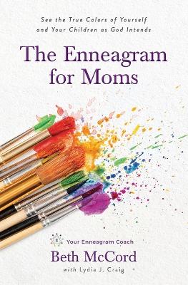 The Enneagram for Moms: See the True Colors of Yourself and Your Children as God Intends book